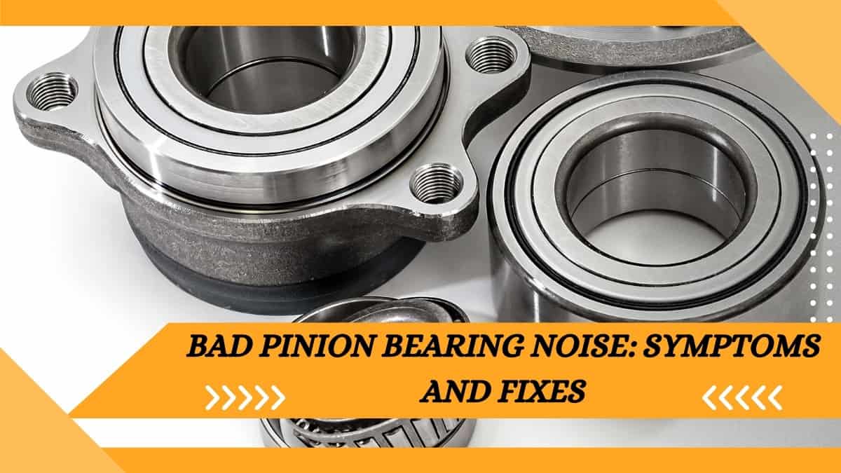 Bad Pinion Bearing Noise: Symptoms and Fixes