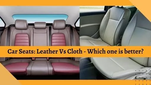 Car Seats: Leather Vs Cloth – Which one is Better?